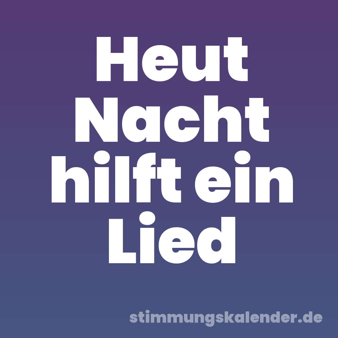 Heut Nacht hilft ein Lied