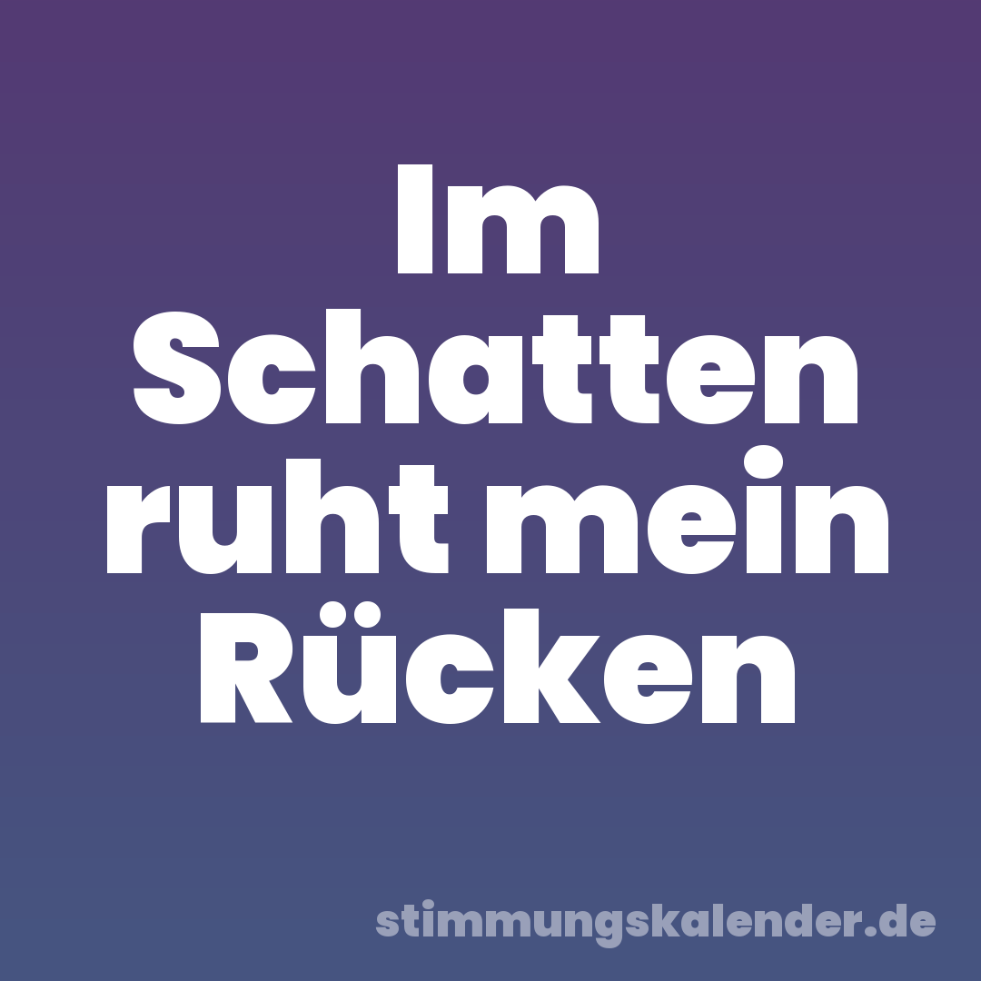Im Schatten ruht mein Rücken