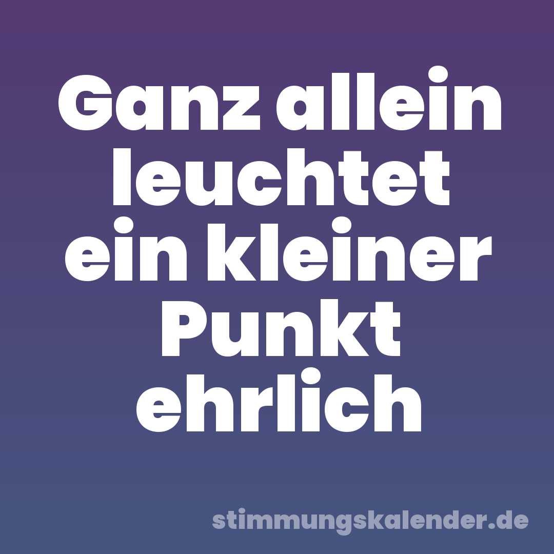 Ganz allein leuchtet ein kleiner Punkt ehrlich