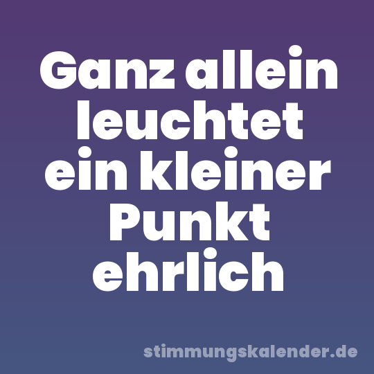 Ganz allein leuchtet ein kleiner Punkt ehrlich