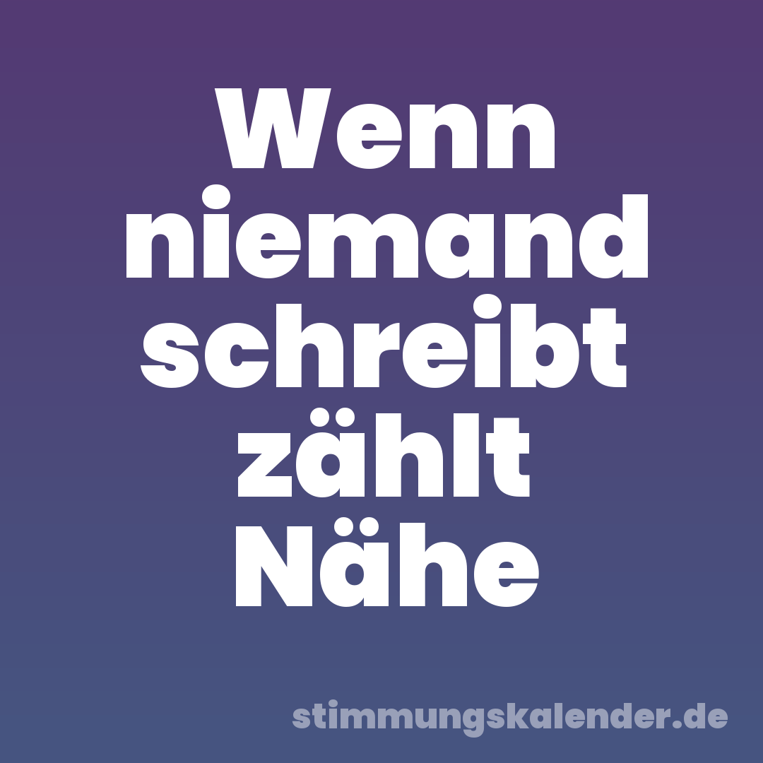 Wenn niemand schreibt zählt Nähe