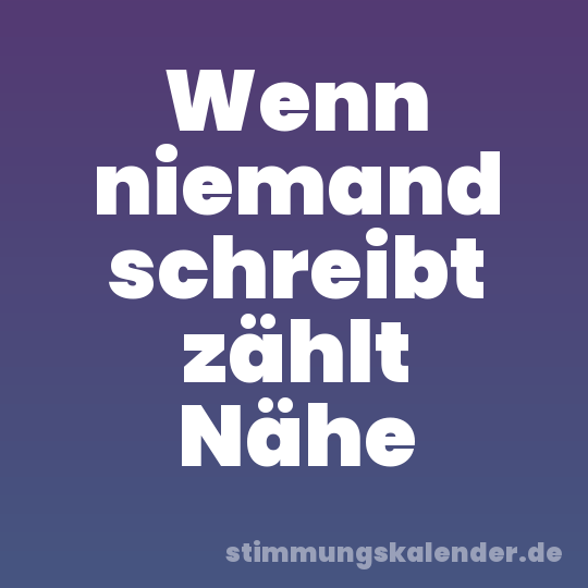 Wenn niemand schreibt zählt Nähe