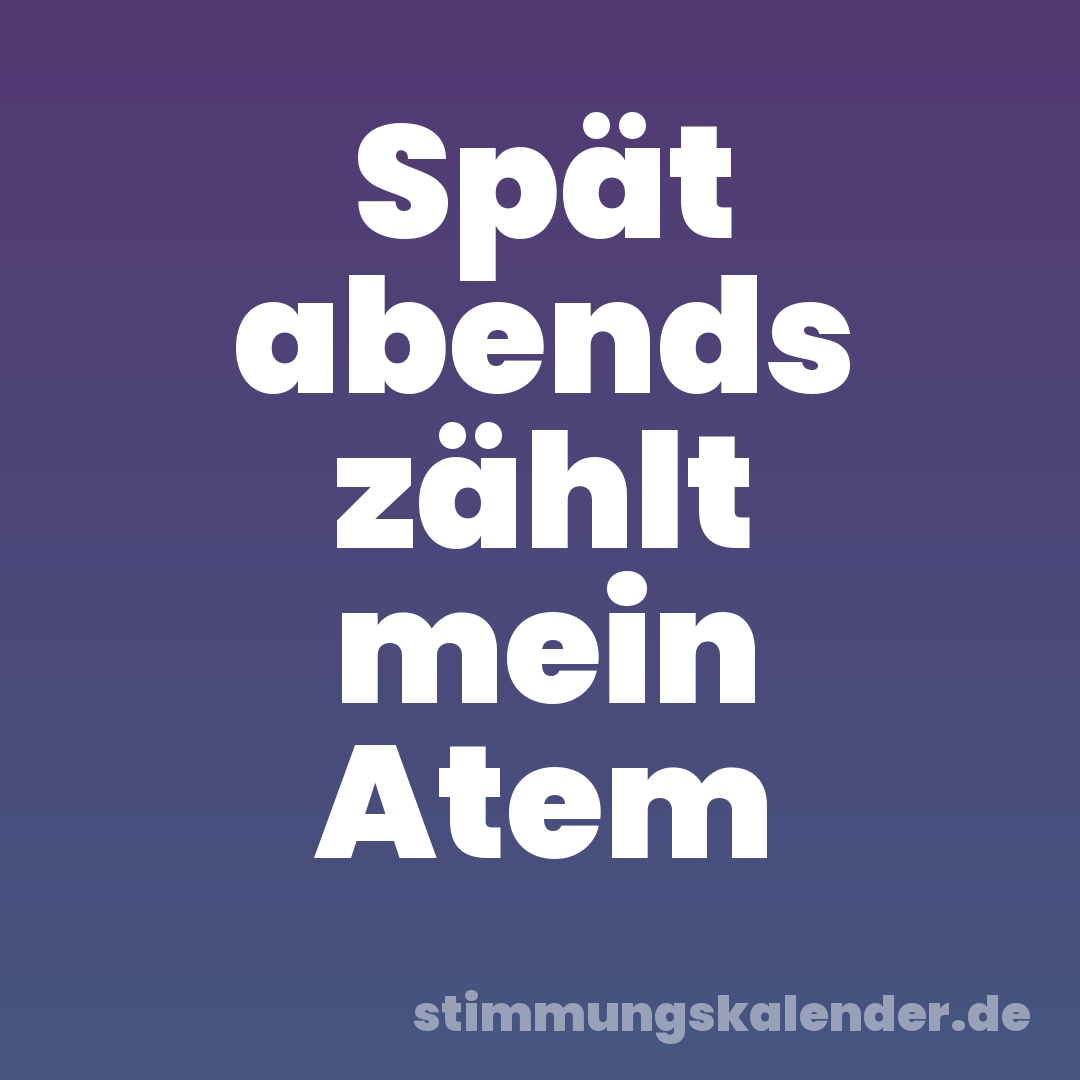 Spät abends zählt mein Atem