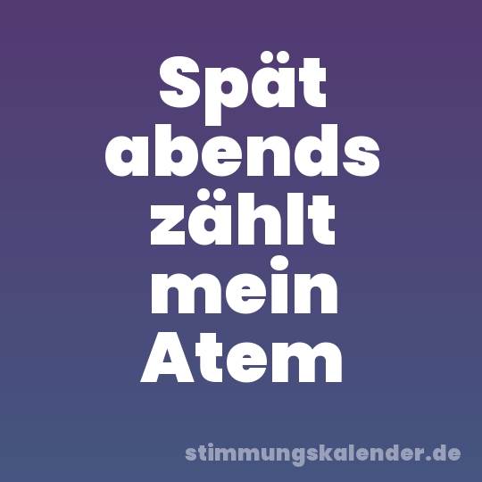 Spät abends zählt mein Atem