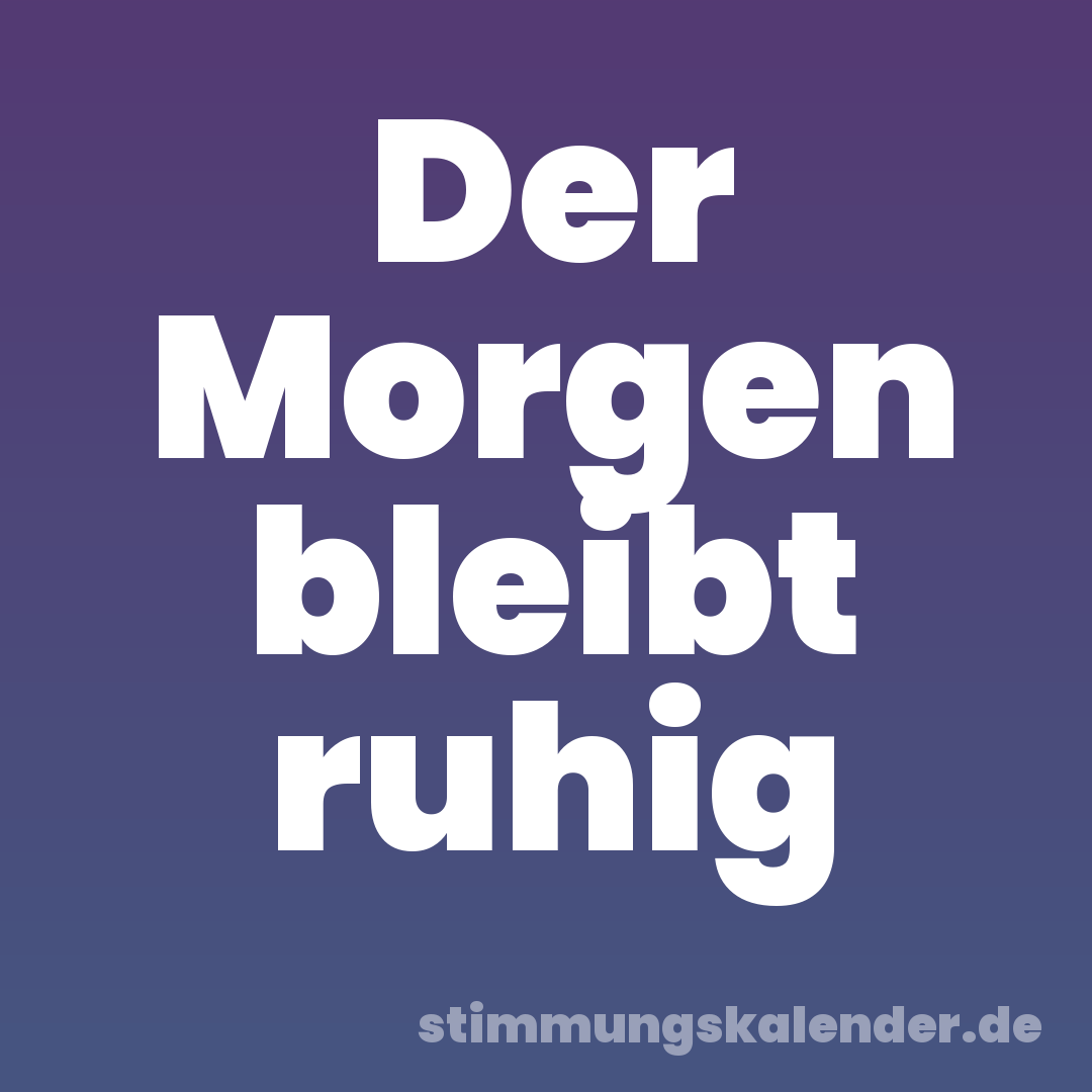 Der Morgen bleibt ruhig