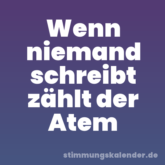 Wenn niemand schreibt zählt der Atem
