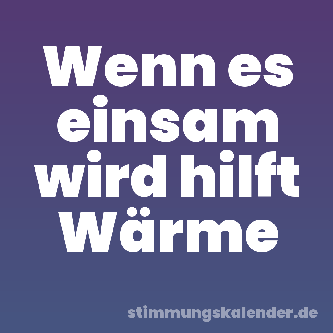 Wenn es einsam wird hilft Wärme