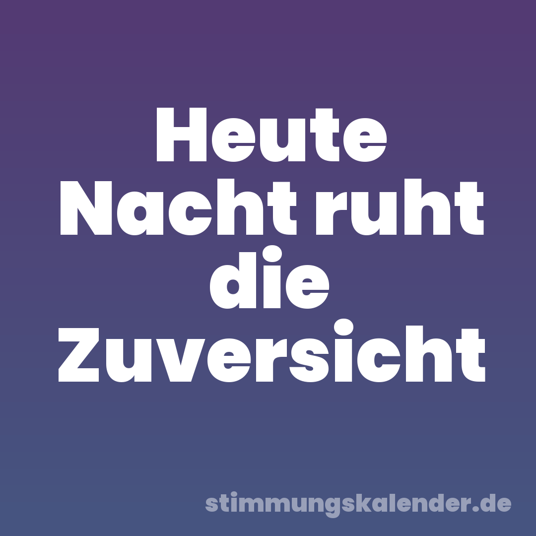 Heute Nacht ruht die Zuversicht