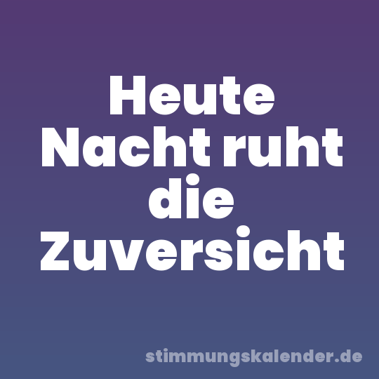 Heute Nacht ruht die Zuversicht