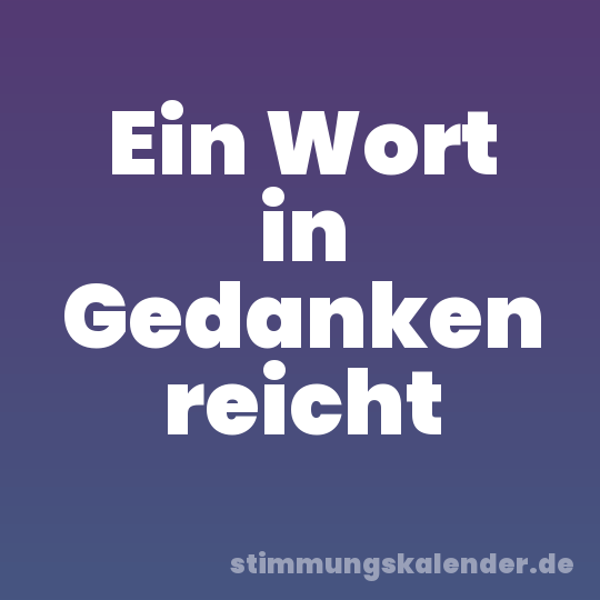 Ein Wort in Gedanken reicht