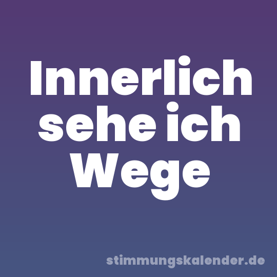 Innerlich sehe ich Wege