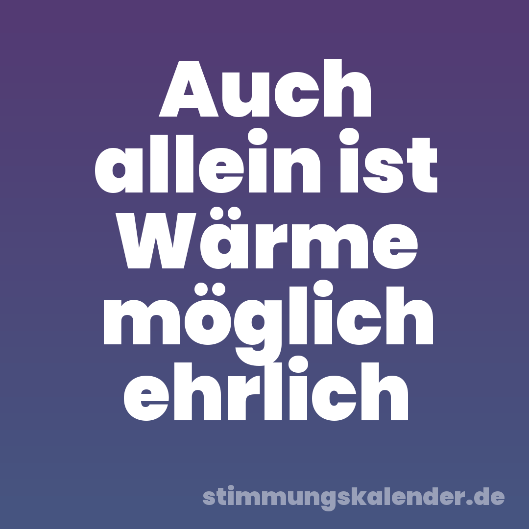 Auch allein ist Wärme möglich ehrlich