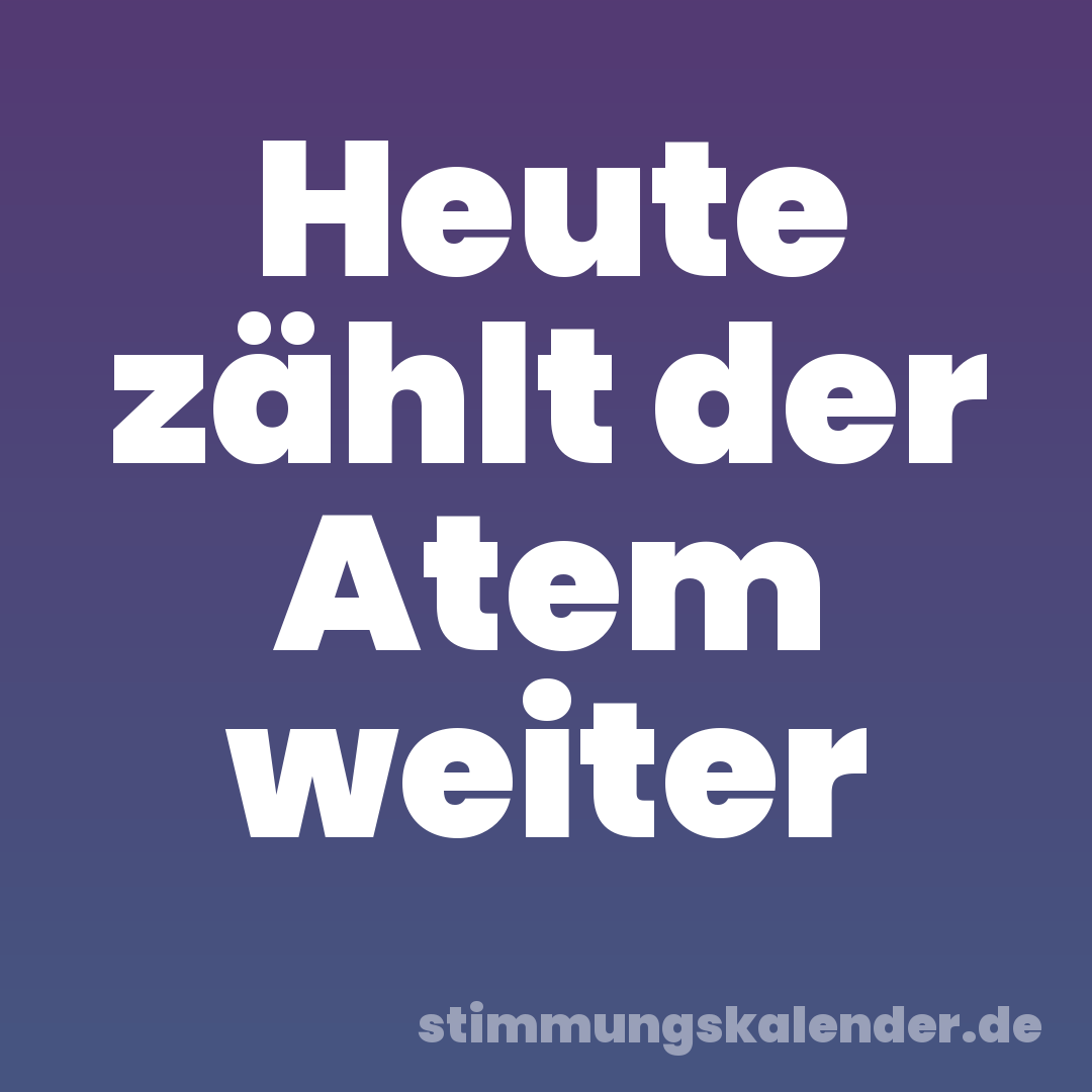 Heute zählt der Atem weiter