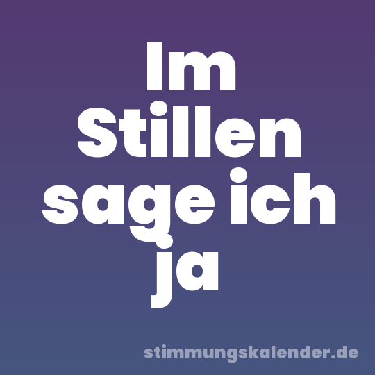 Im Stillen sage ich ja