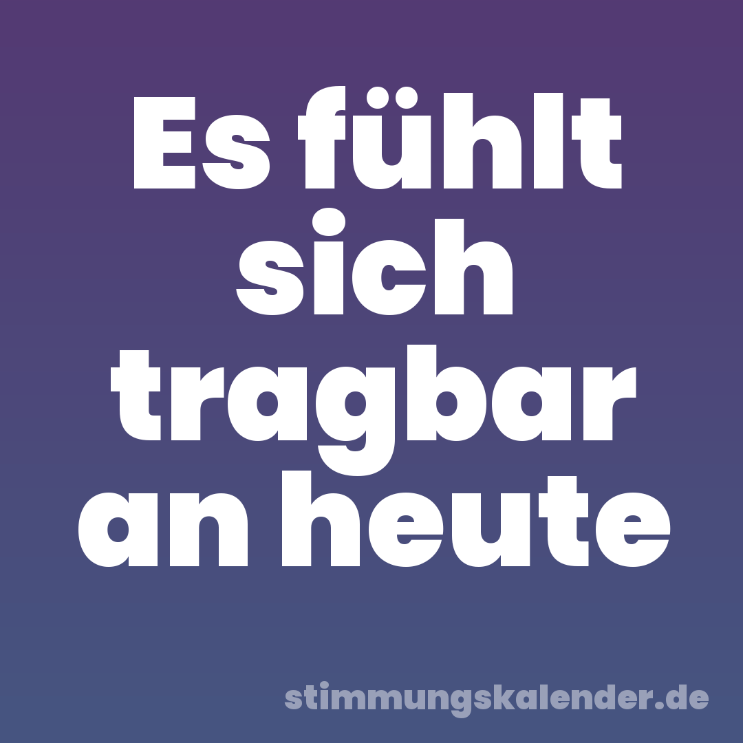 Es fühlt sich tragbar an heute