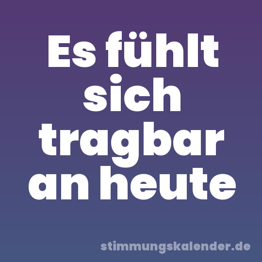 Es fühlt sich tragbar an heute