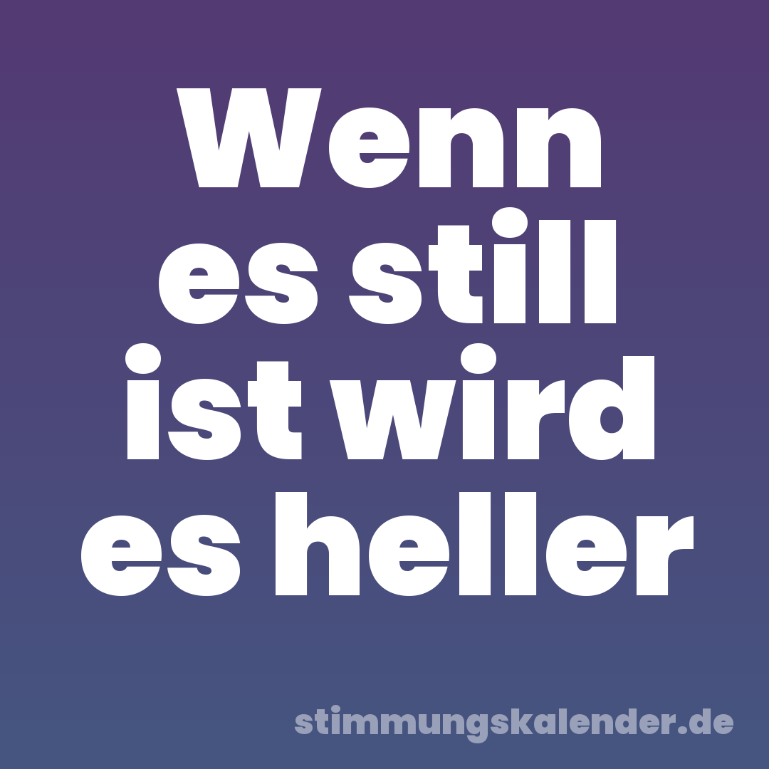 Wenn es still ist wird es heller