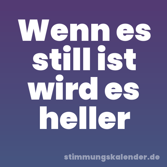 Wenn es still ist wird es heller