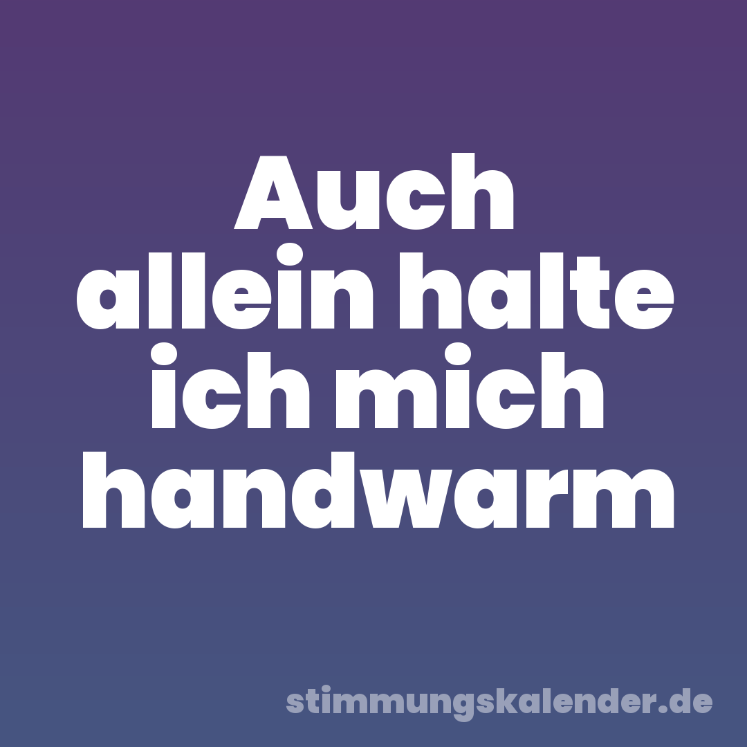 Auch allein halte ich mich handwarm