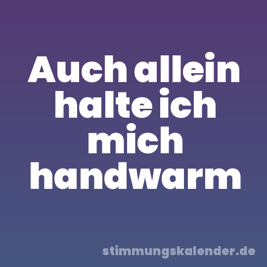 Auch allein halte ich mich handwarm