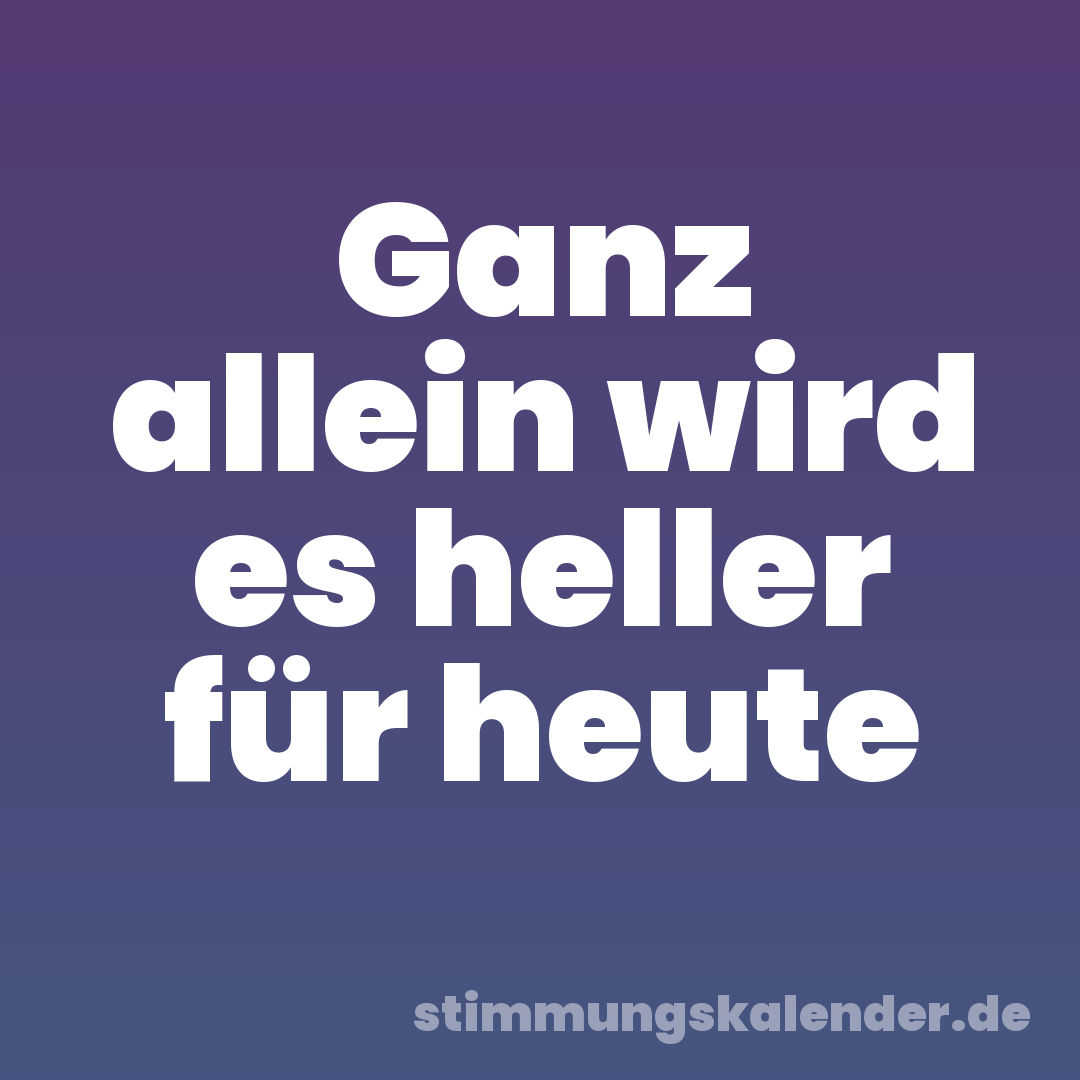 Ganz allein wird es heller für heute