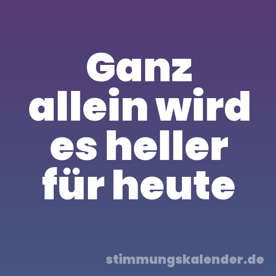 Ganz allein wird es heller für heute