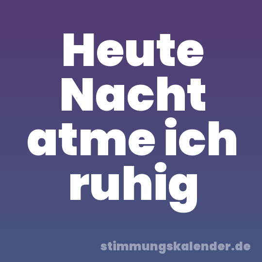 Heute Nacht atme ich ruhig