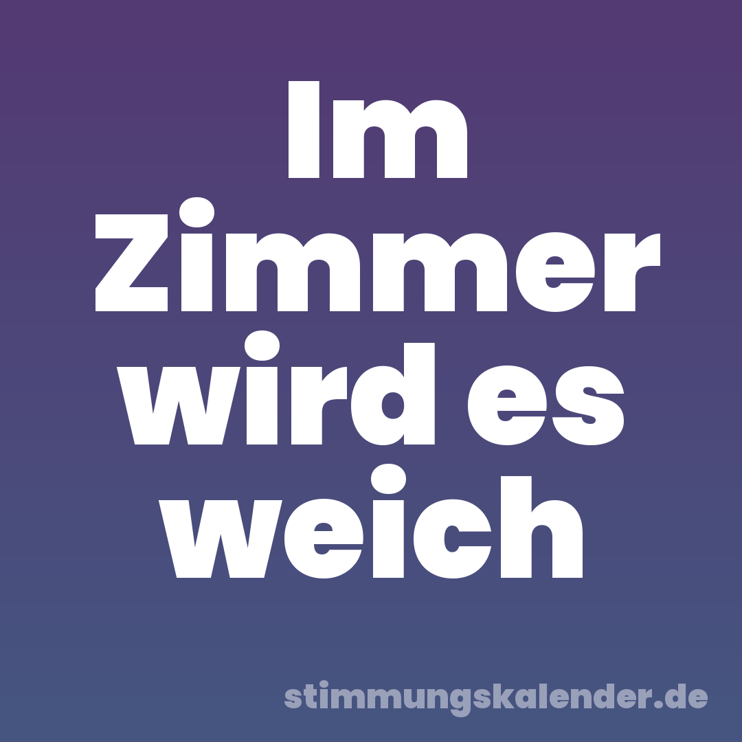 Im Zimmer wird es weich