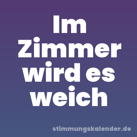 Im Zimmer wird es weich