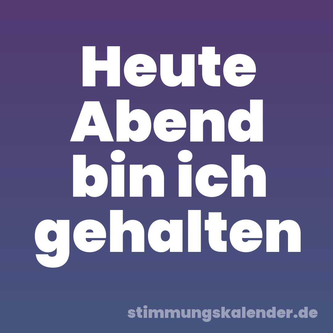 Heute Abend bin ich gehalten