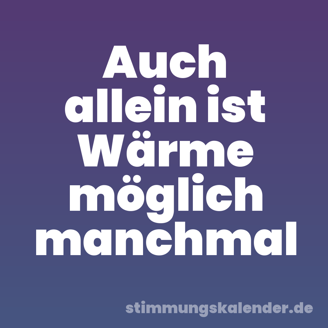 Auch allein ist Wärme möglich manchmal