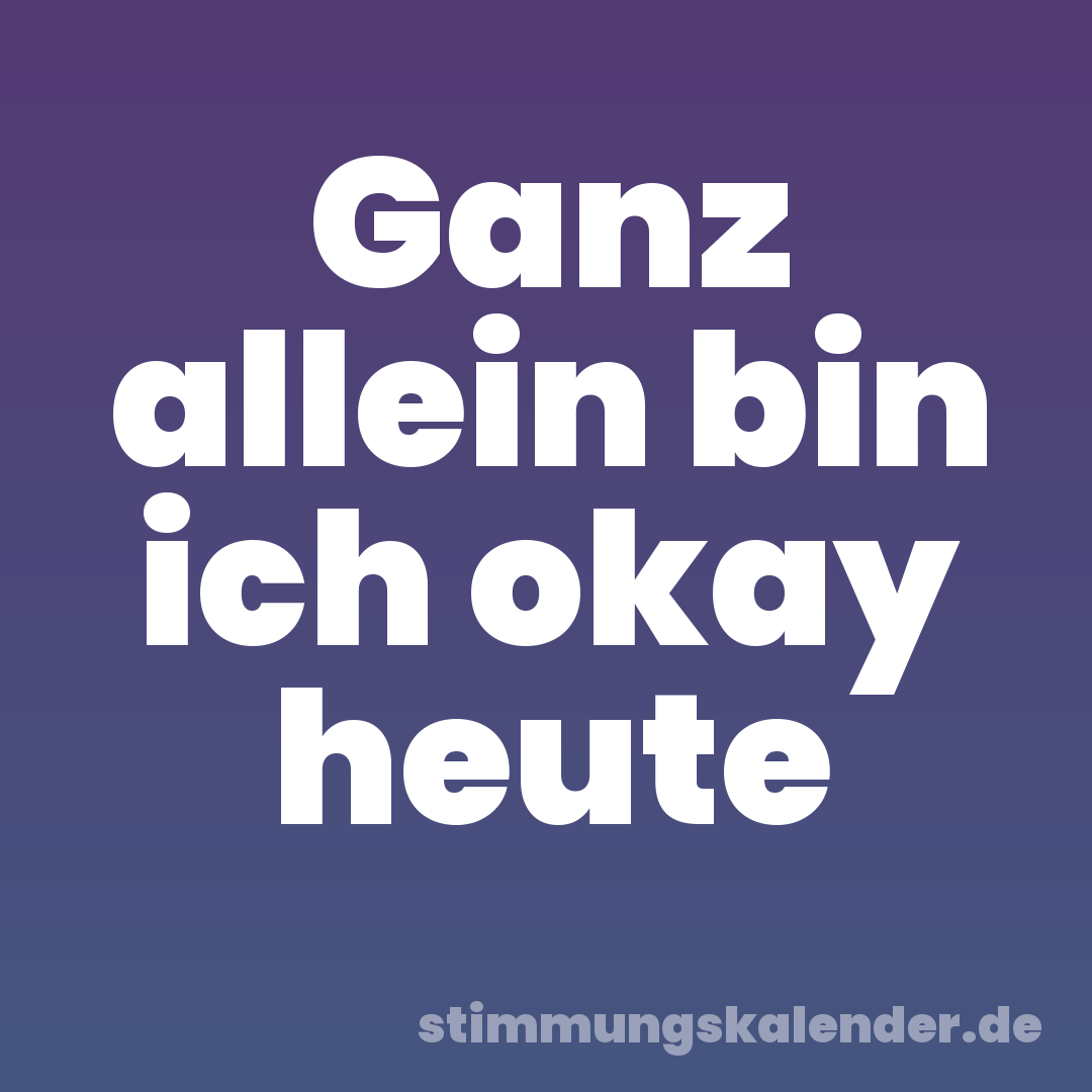 Ganz allein bin ich okay heute