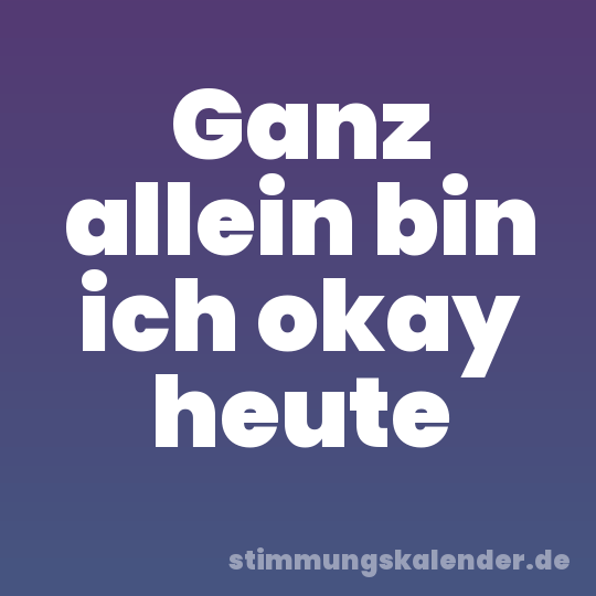 Ganz allein bin ich okay heute