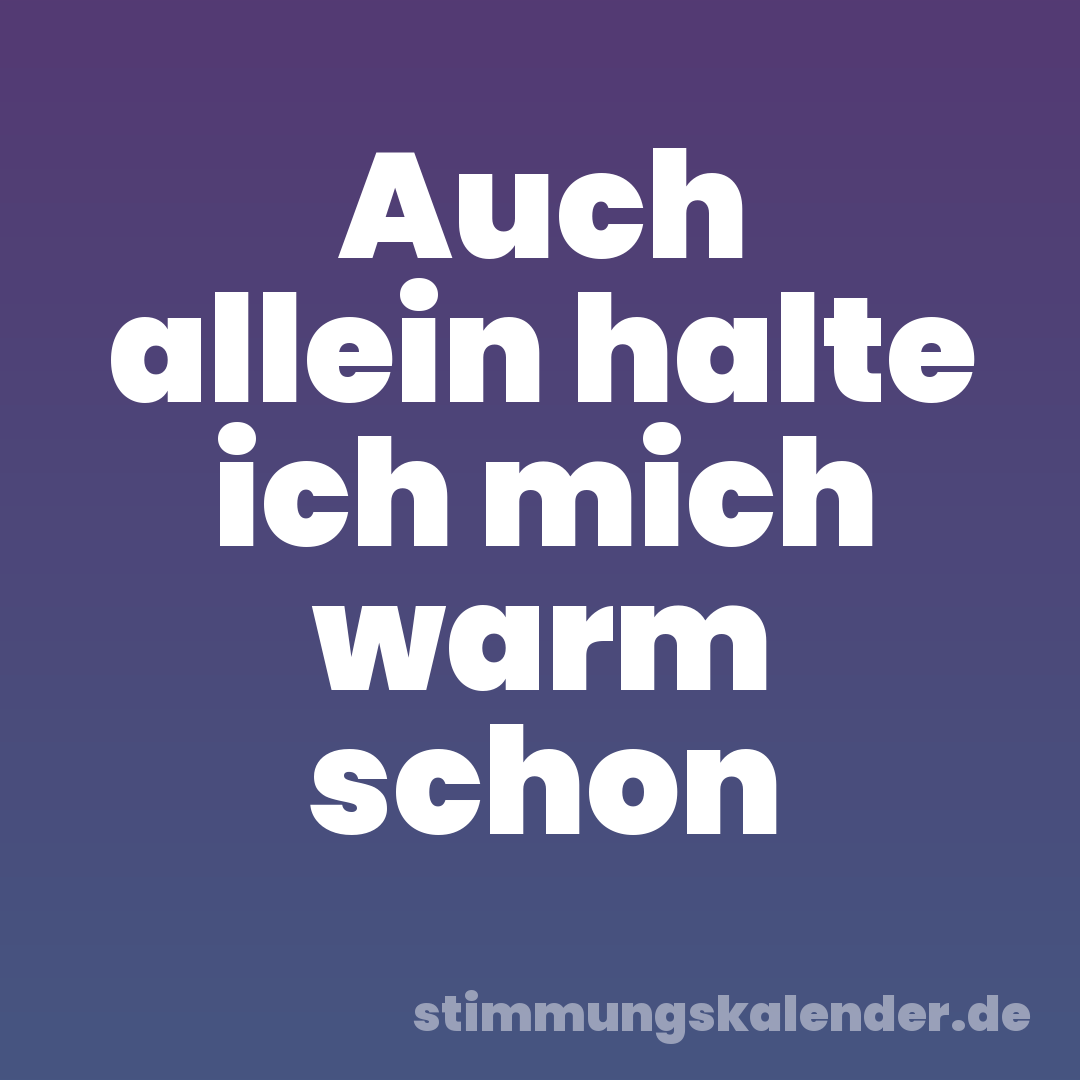 Auch allein halte ich mich warm schon