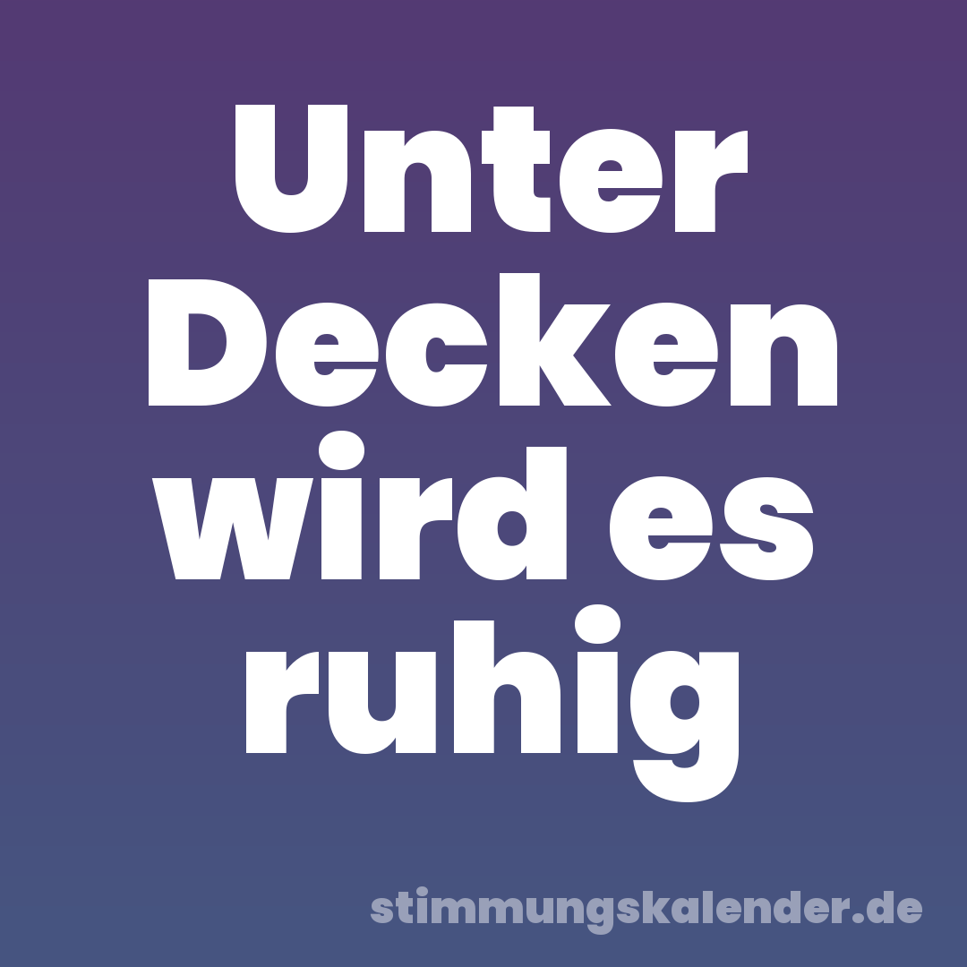 Unter Decken wird es ruhig