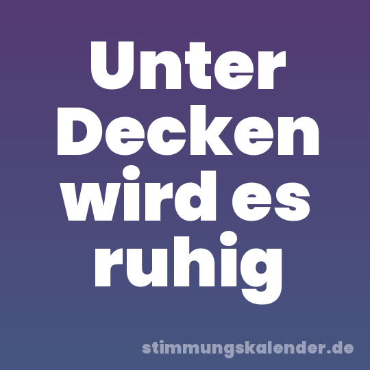 Unter Decken wird es ruhig
