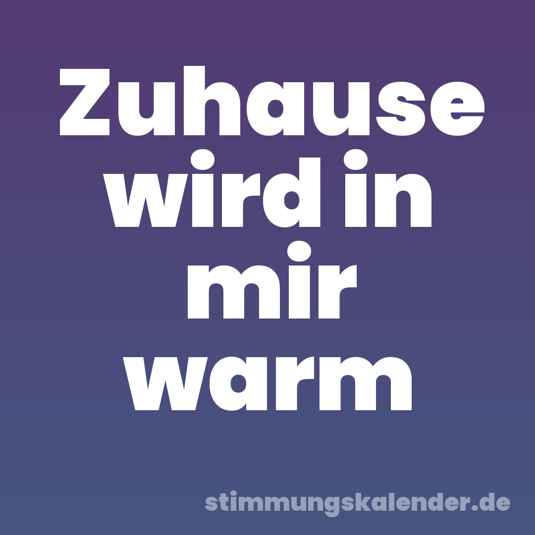 Zuhause wird in mir warm