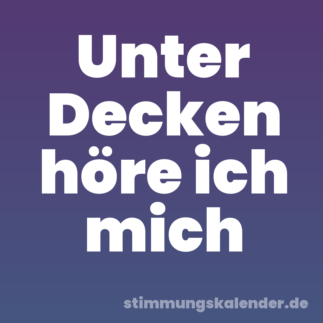Unter Decken höre ich mich