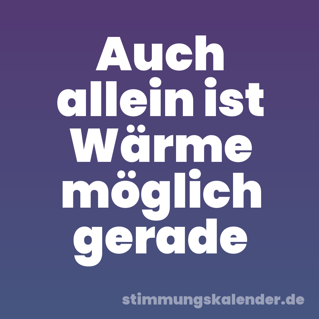 Auch allein ist Wärme möglich gerade