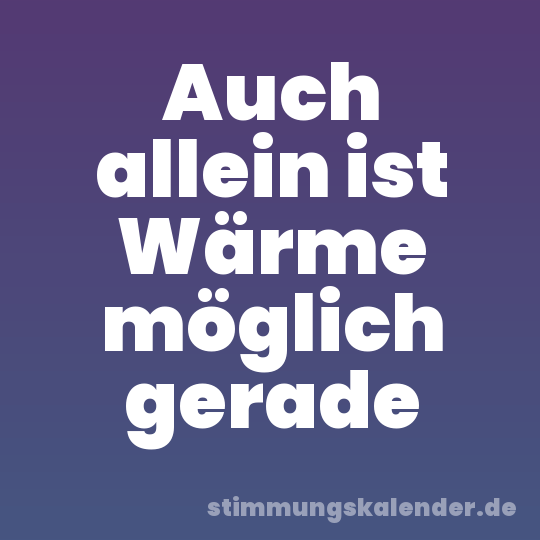 Auch allein ist Wärme möglich gerade