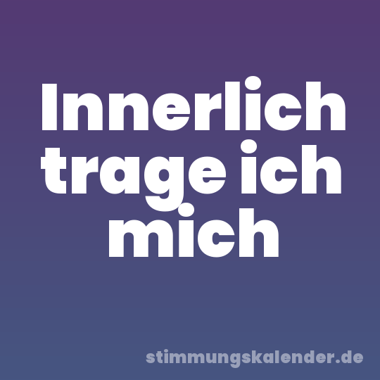 Innerlich trage ich mich
