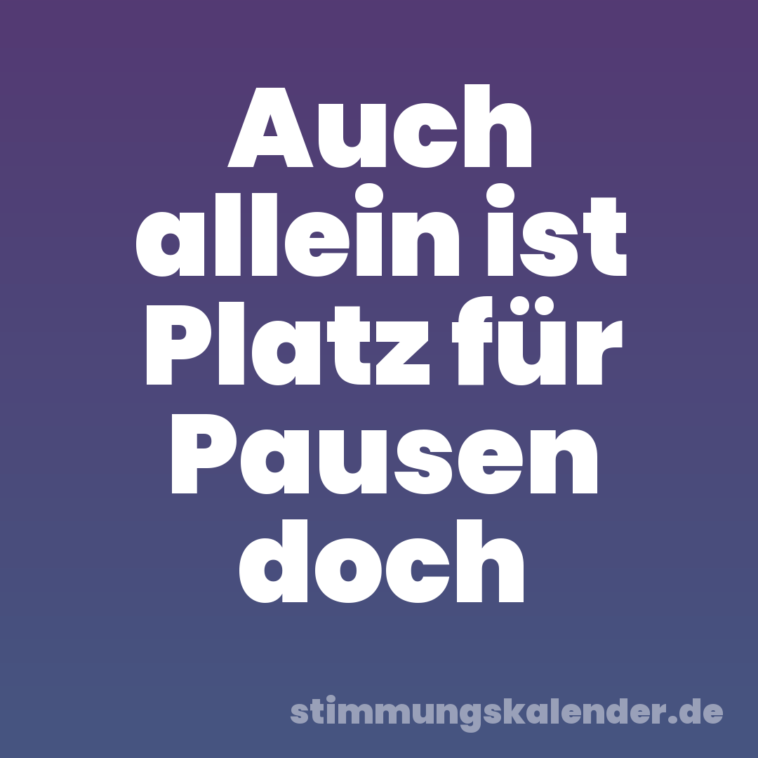 Auch allein ist Platz für Pausen doch
