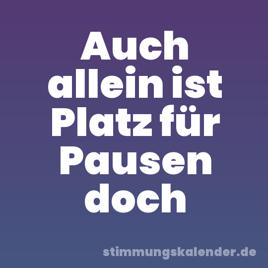 Auch allein ist Platz für Pausen doch