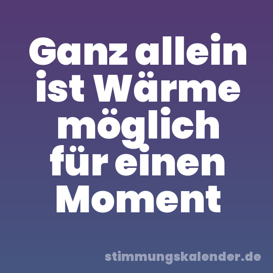 Ganz allein ist Wärme möglich für einen Moment