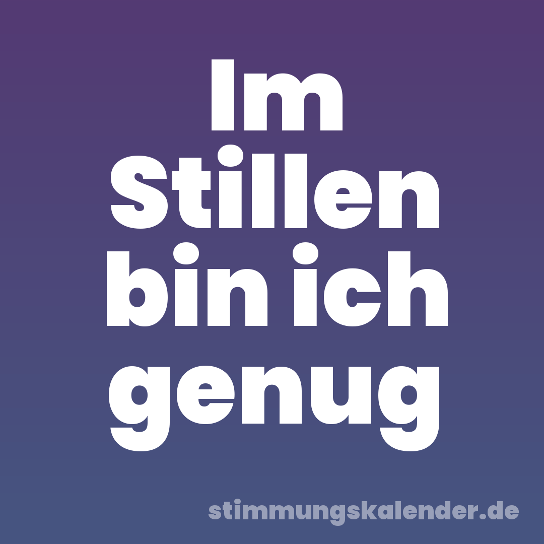 Im Stillen bin ich genug