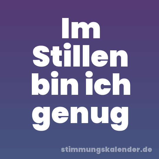 Im Stillen bin ich genug