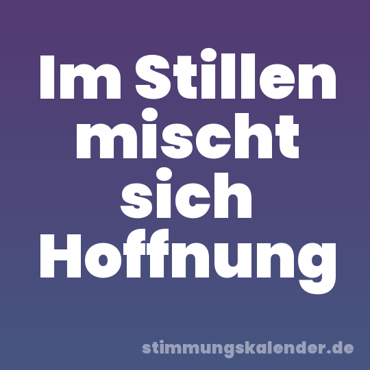 Im Stillen mischt sich Hoffnung