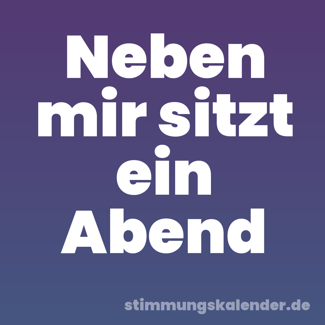 Neben mir sitzt ein Abend