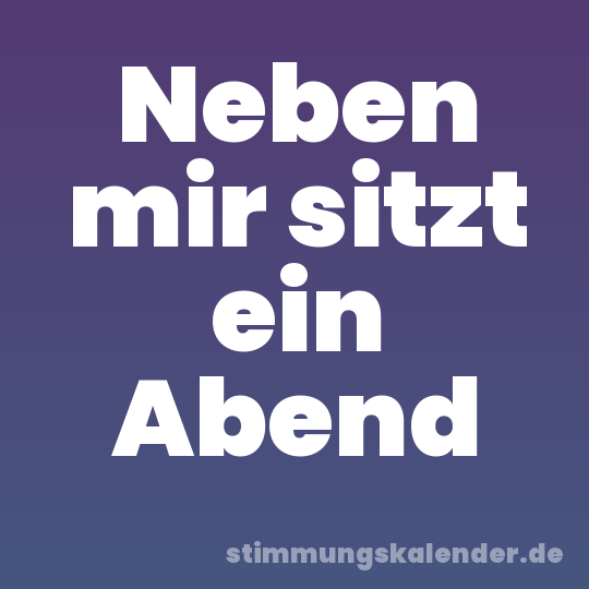 Neben mir sitzt ein Abend