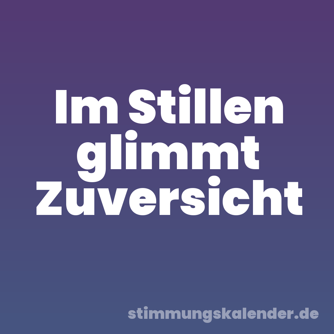 Im Stillen glimmt Zuversicht